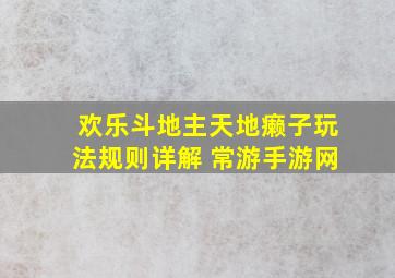 欢乐斗地主天地癞子玩法规则详解 常游手游网